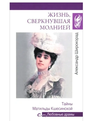 Любовные драмы. Жизнь, сверкнувшая молнией. Тайны Матильды Кшесинской  (16+)- купить в магазине Кассандра, фото, 9785448456657, 