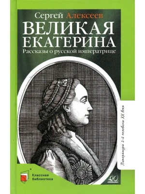 Великая Екатерина. Рассказы о русской императрице Екатерине II.  Алексеев С.П.- купить в магазине Кассандра, фото, 9785907545656, 
