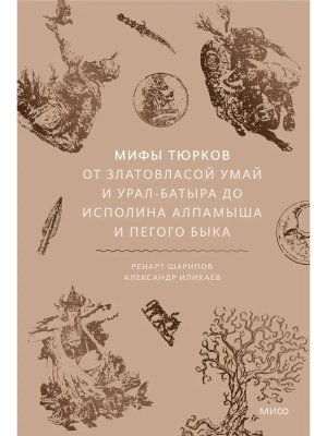 Мифы тюрков. От Златовласой Умай и Урал-батыра до исполина Алпамыша и Пегого Быка- купить в магазине Кассандра, фото, 9785002810888, 