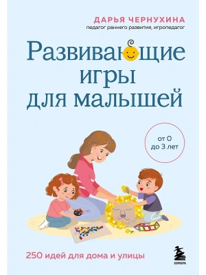Развивающие игры для малышей. 250 идей для дома и улицы- купить в магазине Кассандра, фото, 9785042152320, 