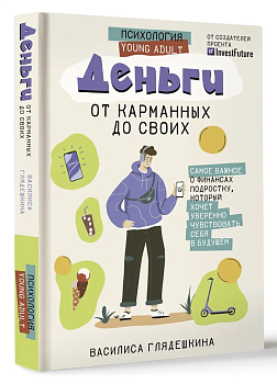 Деньги: от карманных до своих. Самое важное о финансах подростку, который хочет уверенно чувствовать себя в будущем — фото, ISBN 9785171539146