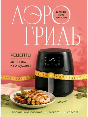Аэрогриль. Рецепты для тех, кто худеет- купить в магазине Кассандра, фото, 9785042459641, 