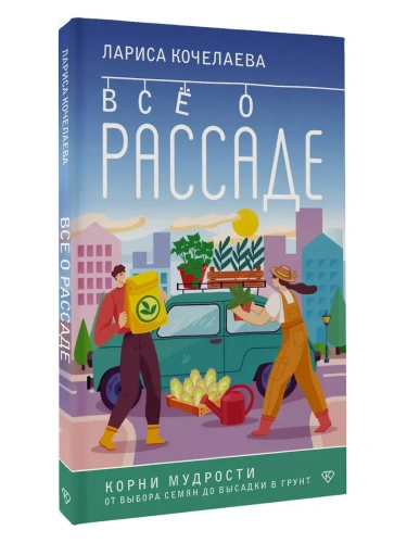 Все о рассаде. Корни мудрости. От выбора семян до высадки в грунт- купить в магазине Кассандра, фото, 9785171652098, 