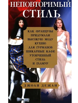 Неповторимый стиль. Как французы придумали высокую моду, кухню для гурманов, шикарные кафе, - купить в магазине Кассандра, фото, 9785952464360, 