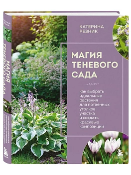 Магия теневого сада. Как выбрать идеальные растения для потаенных уголков участка и создать красивые композиции — фото, ISBN 9785041901769