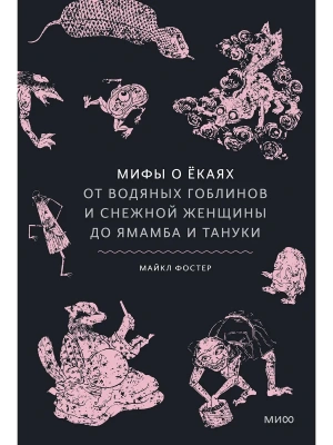 Мифы о екаях. От водяных гоблинов и снежной женщины до ямамба и тануки- купить в магазине Кассандра, фото, 9785002507443, 