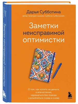Заметки неисправимой оптимистки. О том, как копить не деньги, а впечатления, наряжаться без повода и влюбляться снова и снова- купить в магазине Кассандра, фото, 9785042186950, 