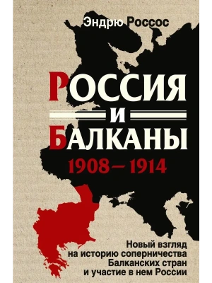 Россия и Балканы, 1908-1914 гг. Новый взгляд на историю соперничества Балканских стран и у- купить в магазине Кассандра, фото, 9785952466494, 