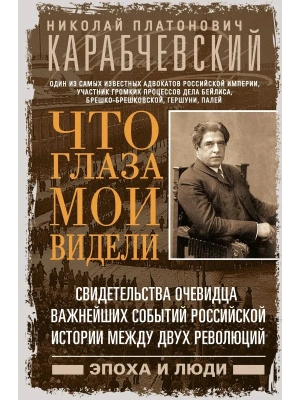 Что глаза мои видели. Свидетельства очевидца важнейших событий российской истории между двух революц- купить в магазине Кассандра, фото, , 