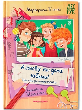 А головы мы дома забыли!: рассказы-переменки - купить в магазине Кассандра, фото, 9785222446461, 