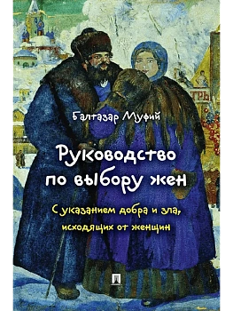 Руководство по выбору жен. С указанием добра и зла, исходящих от женщин. - купить в магазине Кассандра, фото, 9785392463473, 