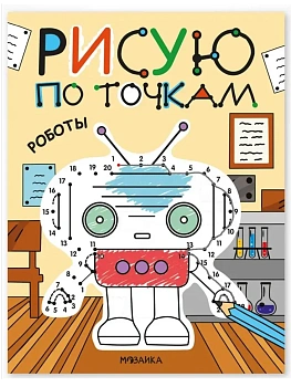 Рисую по точкам. Роботы - купить в магазине Кассандра, фото, 9785431545436, 