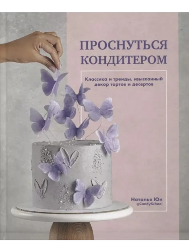 Проснуться кондитером. Классика и тренды, изысканный декор тортов и десертов- купить в магазине Кассандра, фото, 9785447005832, 