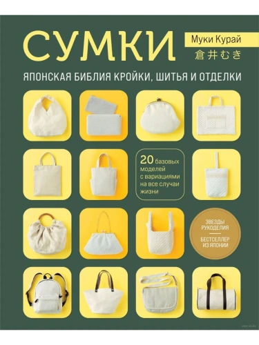 СУМКИ. Японская библия кройки, шитья и отделки. 20 базовых моделей с вариациями на все случаи жизни (мягкая обложка)- купить в магазине Кассандра, фото, 9785041969684, 