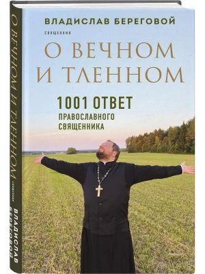 О вечном и тленном. 1001 ответ православного священника- купить в магазине Кассандра, фото, 9785042077661, 