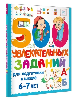 500 увлекательных заданий для подготовки к школе. 6-7 лет- купить в магазине Кассандра, фото, , 