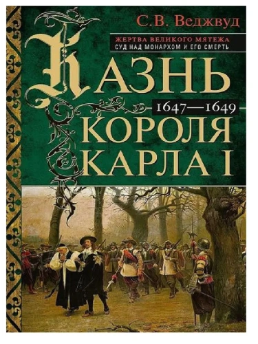 Казнь короля Карла I. Жертва Великого мятежа: суд над монархом и его смерть. 1647-1649- купить в магазине Кассандра, фото, 9785952461710, 