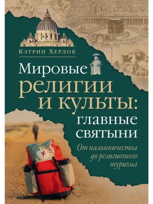 Мировые религии и культы: главные святыни. От паломничества до религиозного туризма- купить в магазине Кассандра, фото, 9785389286245, 