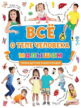 ПЕРВАЯ ДЕТСКАЯ ЭНЦИКЛОПЕДИЯ. ВСЁ О ТЕЛЕ ЧЕЛОВЕКА МАЛЫШАМ - купить в магазине Кассандра, фото, 9785378319046, 