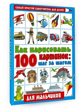 Как нарисовать 100 картинок для мальчиков: шаг за шагом - купить в магазине Кассандра, фото, 9785171352448, 