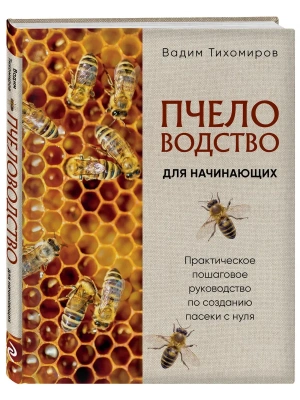 Пчеловодство для начинающих. Практическое пошаговое руководство по созданию пасеки с нуля (новое оформление)- купить в магазине Кассандра, фото, 9785042183546, 