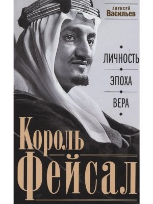 Король Фейсал: личность, эпоха, вера- купить в магазине Кассандра, фото, 9785227079374, 