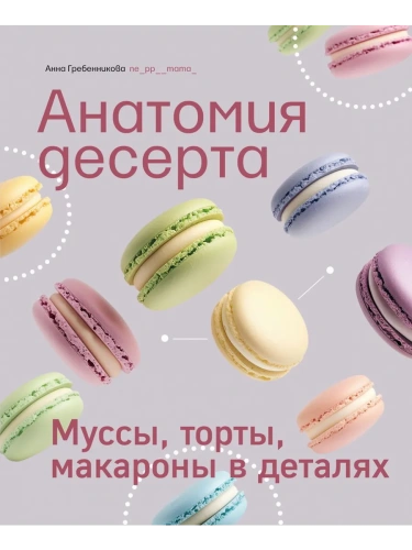 Анатомия десерта. Муссы, торты, макароны в деталях- купить в магазине Кассандра, фото, 9785447007416, 