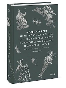 Мифы о смерти. От островов блаженных и знаков-предвестников до дьявольских рыцарей и дара бессмертия - купить в магазине Кассандра, фото, 9785002505807, 