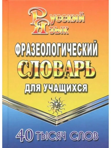 Словарь.Фразеологический словарь русского языка для учащихся 40 000 слов- купить в магазине Кассандра, фото, 9785906710208, 