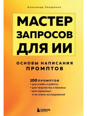 Мастер запросов для ИИ. Основы написания промптов- купить в магазине Кассандра, фото, 9785042167515, 