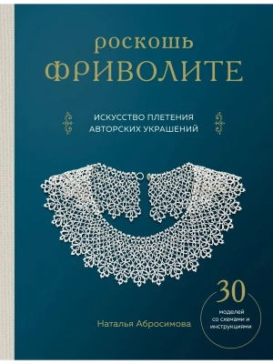 Роскошь фриволите. Искусство плетения авторских украшений- купить в магазине Кассандра, фото, 9785042273599, 