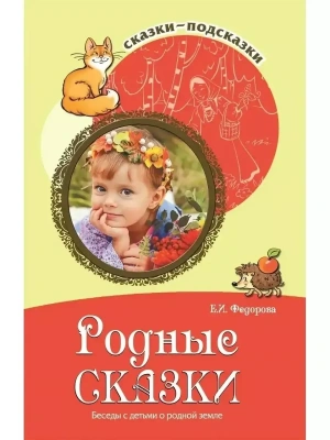Сказки-подсказки. Родные сказки. Беседы с детьми о родной земле/ Федорова Е.И.- купить в магазине Кассандра, фото, 9785994915905, 
