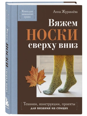 Вяжем носки сверху вниз. Техники, конструкции, проекты для вязания на спицах — фото, ISBN 9785042375668