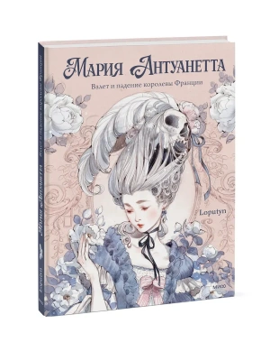 Мария Антуанетта. Взлет и падение королевы Франции (с иллюстрациями Loputyn)- купить в магазине Кассандра, фото, 9785002508549, 