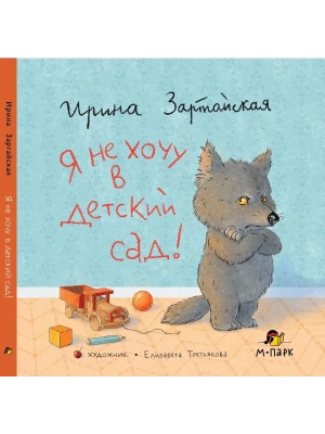Сказки Волчонка. Я не хочу в детский сад!.3+- купить в магазине Кассандра, фото, 9785907755925, 