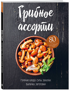 Грибное ассорти. Супы, горячие блюда, закуски, выпечка, заготовки - купить в магазине Кассандра, фото, 9785041015893, 