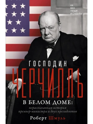 Господин Черчилль в Белом доме: нерассказанная история премьер-министра и двух президентов- купить в магазине Кассандра, фото, 9785171823634, 