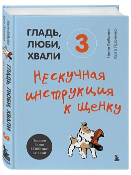 Гладь, люби, хвали 3. Нескучная инструкция к щенку - купить в магазине Кассандра, фото, 9785041220037, 