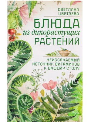Блюда из дикорастущих растений. Неиссякаемый источник витаминов к вашему столу- купить в магазине Кассандра, фото, 9785227112118, 