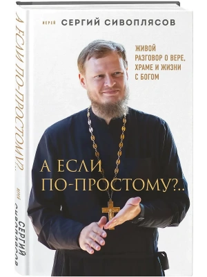 А если по-простому?.. Живой разговор о вере, храме и жизни с Богом- купить в магазине Кассандра, фото, 9785041086015, 