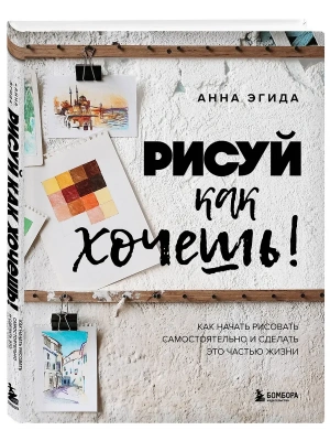 Рисуй как хочешь! Как начать рисовать самостоятельно и сделать это частью жизни- купить в магазине Кассандра, фото, 9785042240256, 