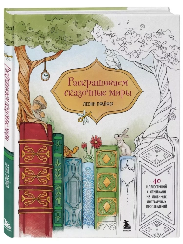 Раскрашиваем сказочные миры. 40 иллюстраций с отрывками из книг- купить в магазине Кассандра, фото, 9785042008092, 