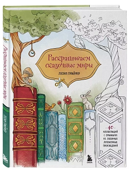 Раскрашиваем сказочные миры. 40 иллюстраций с отрывками из книг - купить в магазине Кассандра, фото, 9785042008092, 