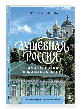 Душевная Россия. Тихие городки и живые деревни. Уютные истории большой страны — фото, ISBN 9785042015076