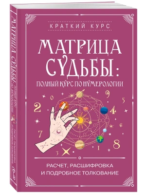 Матрица судьбы: полный курс по нумерологии. Расчет, расшифровка и подробное толкование- купить в магазине Кассандра, фото, 9785042448997, 