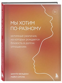 Мы хотим по-разному. Интимные различия, из которых рождается близость в долгих отношениях - купить в магазине Кассандра, фото, 9785042341793, 
