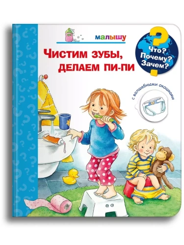 Что? Почему? Зачем?  Малышу. Чистим зубы, делаем пи-пи (с волшебными окошками)- купить в магазине Кассандра, фото, 9785465046695, 