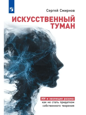 <Искусственный  туман>: Как не стать рабом своего творения. Наука о сосуществовании с Искусственным интеллектом> (подарочное издание)- купить в магазине Кассандра, фото, 9785091276343, 