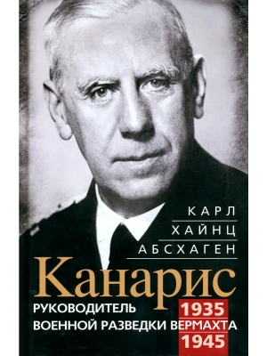 Канарис. Руководитель военной разведки вермахта. 1935-1945 гг.- купить в магазине Кассандра, фото, 9785952466838, 