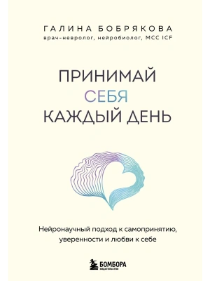 Принимай себя каждый день. Нейронаучный подход к самопринятию, уверенности и любви к себе- купить в магазине Кассандра, фото, 9785042204036, 